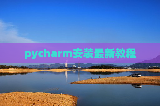pycharm安装最新教程 pycharm安装最新教程
